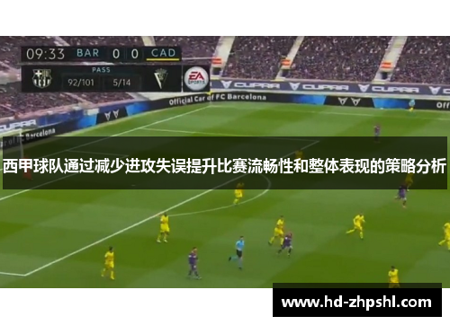 西甲球队通过减少进攻失误提升比赛流畅性和整体表现的策略分析