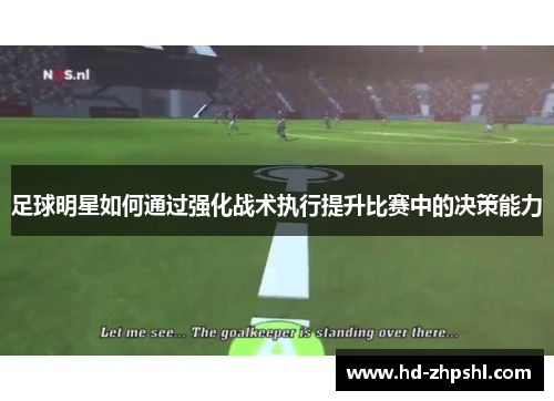 足球明星如何通过强化战术执行提升比赛中的决策能力